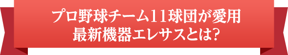 プロ野球チーム11球団が愛用最新機器エレサスとは?